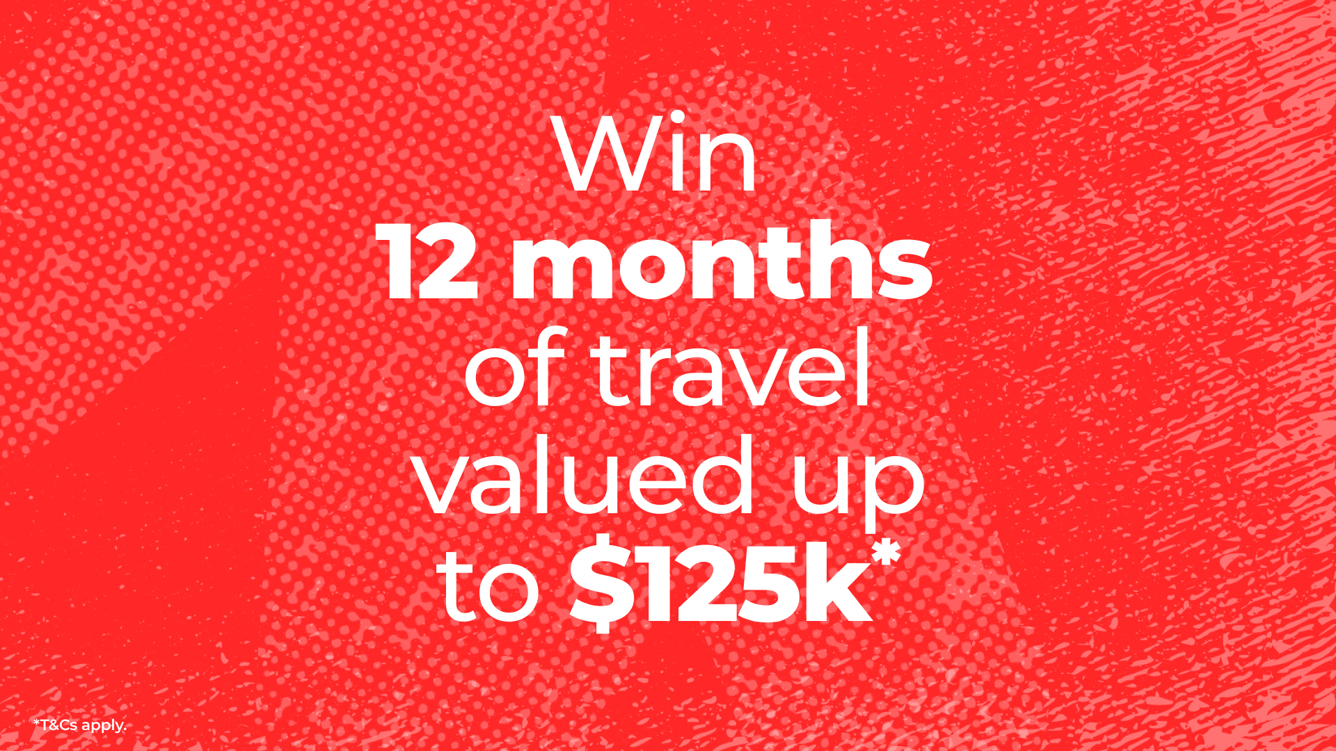 An image with the words 'Win 12 months of travel valued up to $125k'.